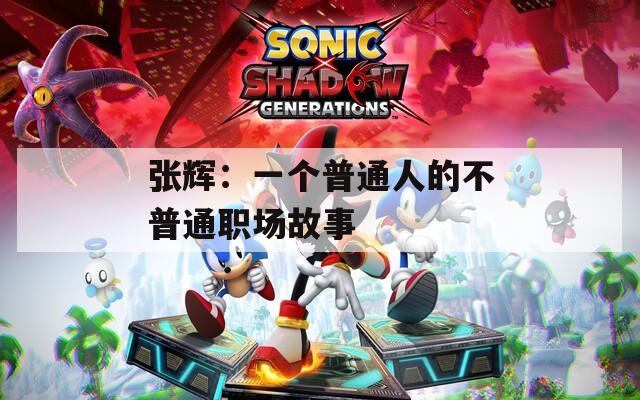 张辉：一个普通人的不普通职场故事