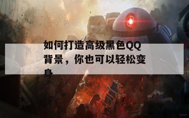 如何打造高级黑色QQ背景，你也可以轻松变身