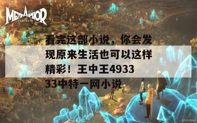 看完这部小说，你会发现原来生活也可以这样精彩！王中王493333中特一网小说  第1张