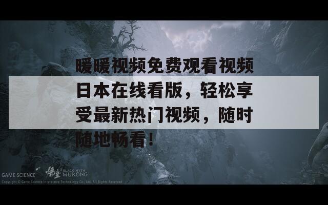 暖暖视频免费观看视频日本在线看版，轻松享受最新热门视频，随时随地畅看！