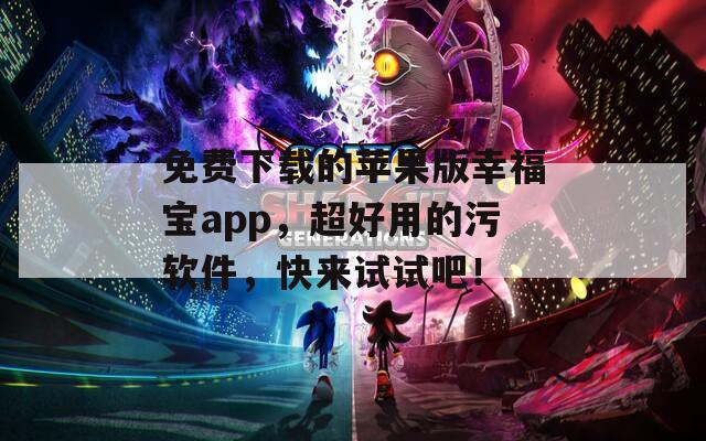 免费下载的苹果版幸福宝app，超好用的污软件，快来试试吧！