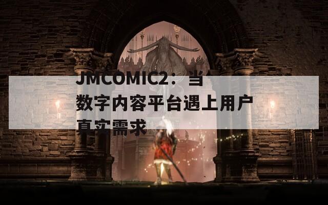 JMCOMIC2：当数字内容平台遇上用户真实需求
