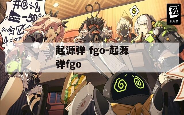 起源弹 fgo-起源弹fgo