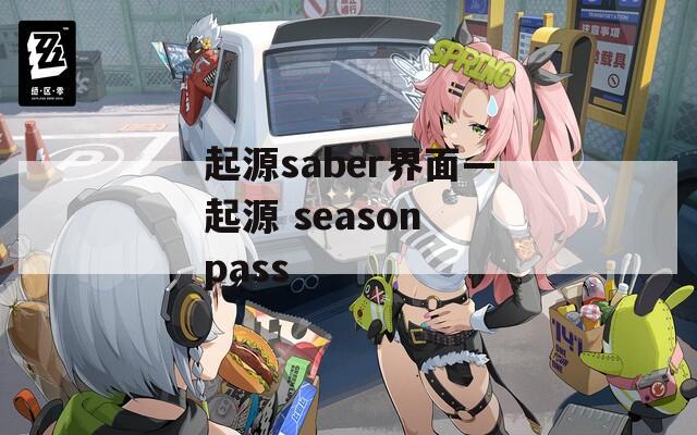 起源saber界面—起源 season pass