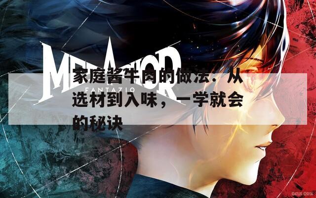 家庭酱牛肉的做法：从选材到入味，一学就会的秘诀