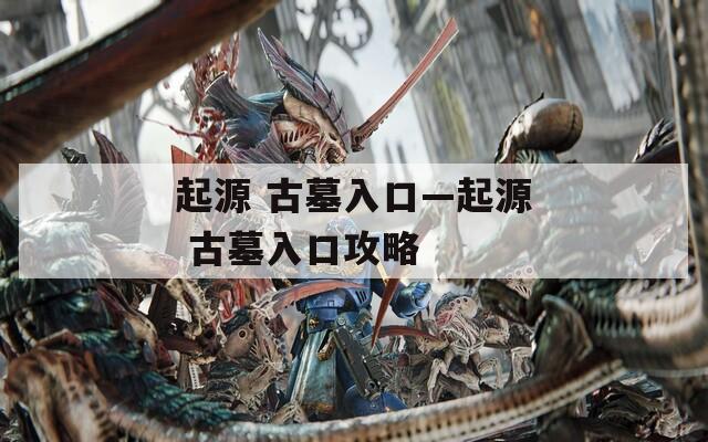 起源 古墓入口—起源 古墓入口攻略