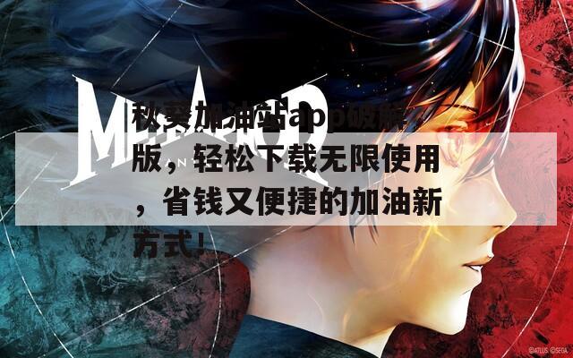 秋葵加油站app破解版，轻松下载无限使用，省钱又便捷的加油新方式！