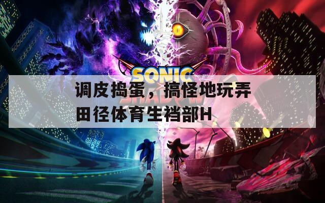 调皮捣蛋，搞怪地玩弄田径体育生裆部H
