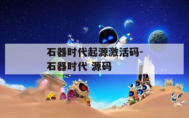 石器时代起源激活码-石器时代 源码