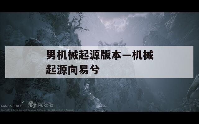 男机械起源版本—机械起源向易兮