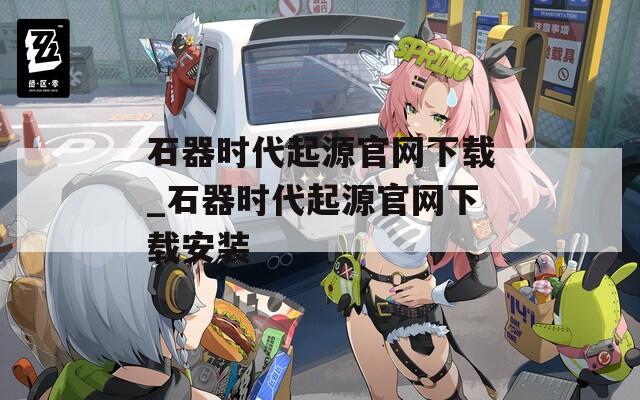 石器时代起源官网下载_石器时代起源官网下载安装
