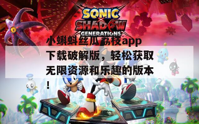 小蝌蚪丝瓜荔枝app下载破解版，轻松获取无限资源和乐趣的版本！