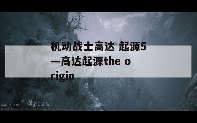 机动战士高达 起源5—高达起源the origin