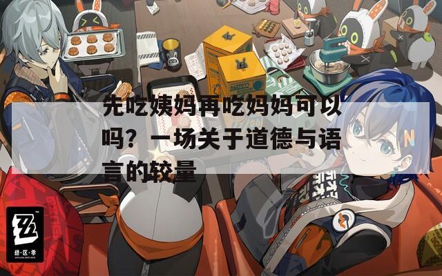 先吃姨妈再吃妈妈可以吗？一场关于道德与语言的较量