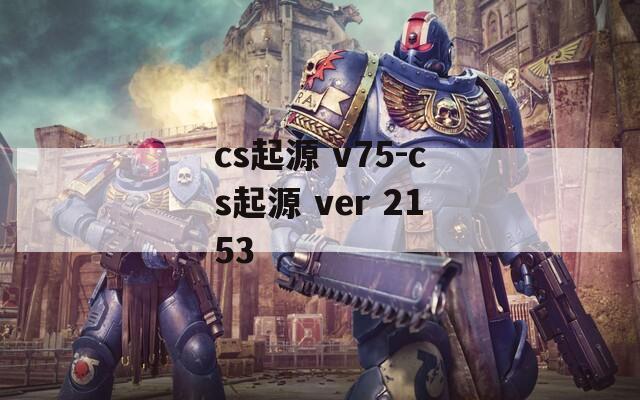cs起源 v75-cs起源 ver 2153