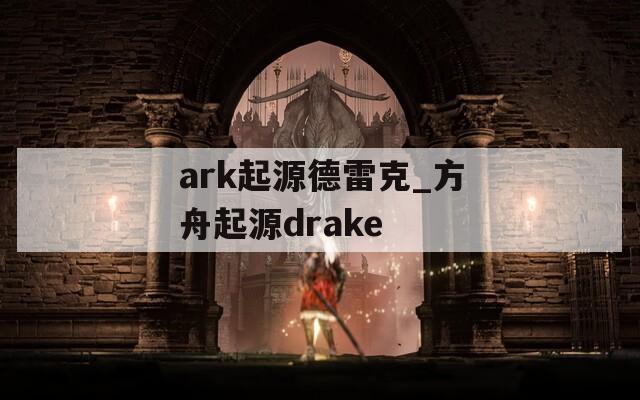 ark起源德雷克_方舟起源drake