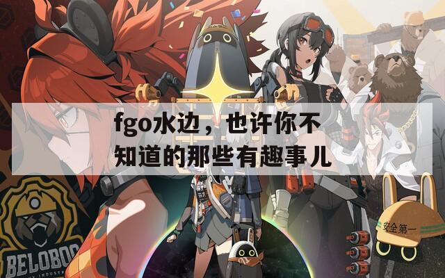 fgo水边，也许你不知道的那些有趣事儿