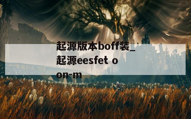 起源版本boff装_起源eesfet oon-m