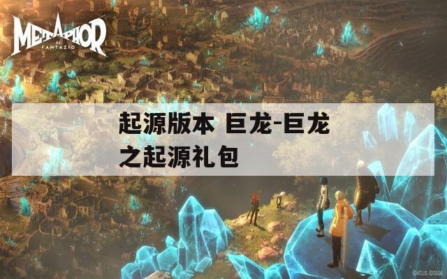 起源版本 巨龙-巨龙之起源礼包