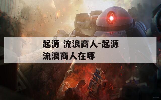 起源 流浪商人-起源流浪商人在哪