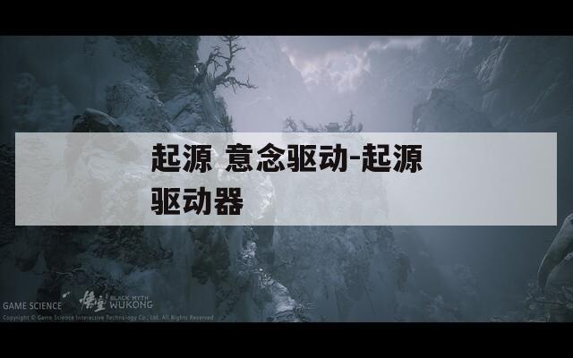 起源 意念驱动-起源驱动器  第1张