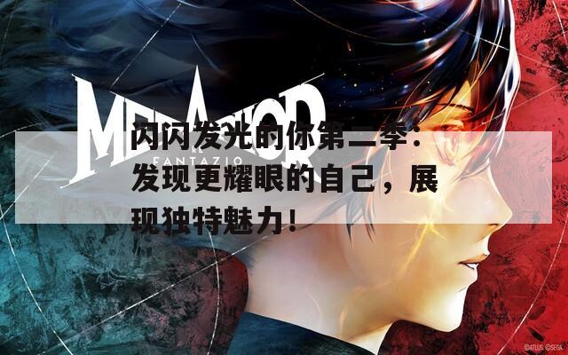 闪闪发光的你第二季：发现更耀眼的自己，展现独特魅力！