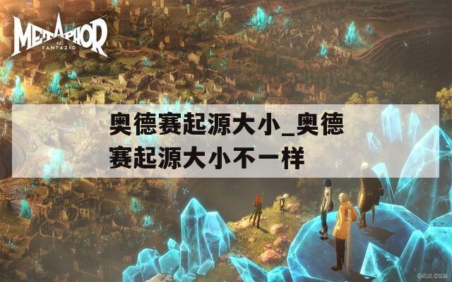 奥德赛起源大小_奥德赛起源大小不一样  第1张