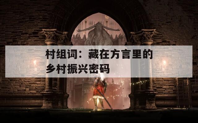 村组词：藏在方言里的乡村振兴密码  第1张