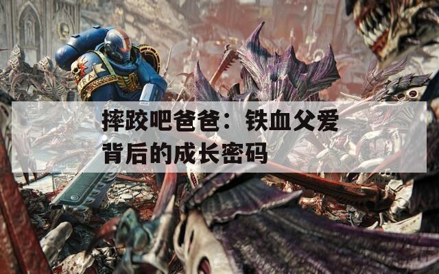 摔跤吧爸爸：铁血父爱背后的成长密码