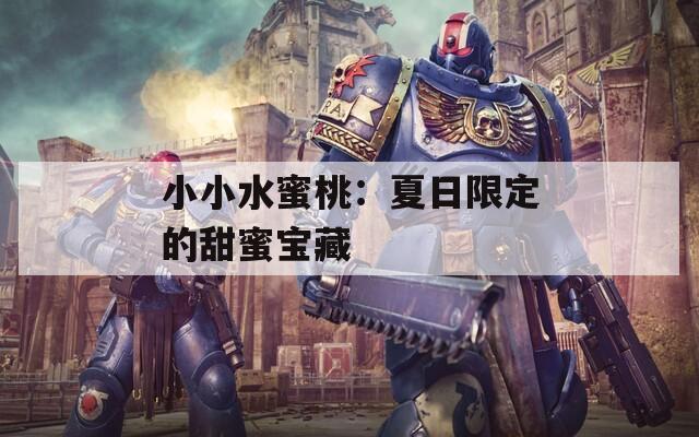 小小水蜜桃：夏日限定的甜蜜宝藏