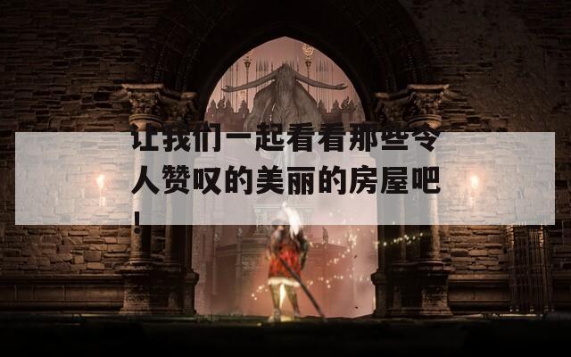 让我们一起看看那些令人赞叹的美丽的房屋吧！  第1张