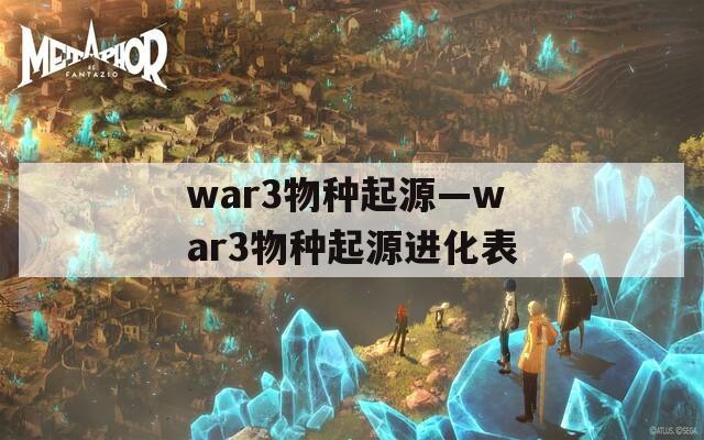 war3物种起源—war3物种起源进化表