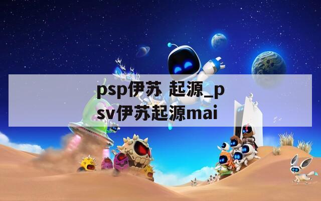 psp伊苏 起源_psv伊苏起源mai