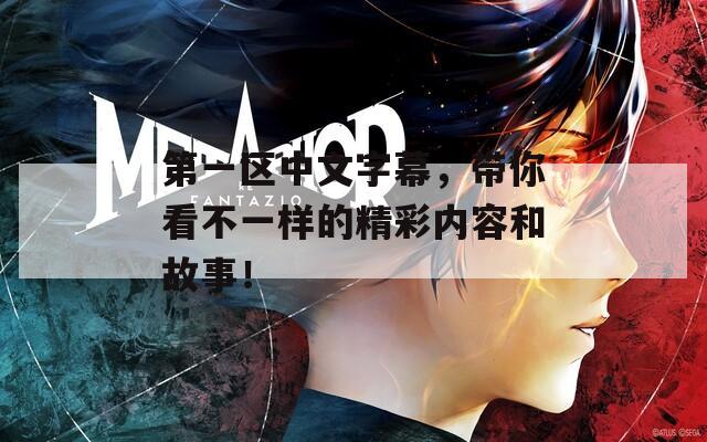 第一区中文字幕，带你看不一样的精彩内容和故事！