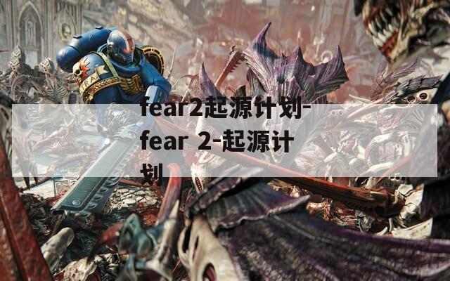 fear2起源计划-fear 2-起源计划