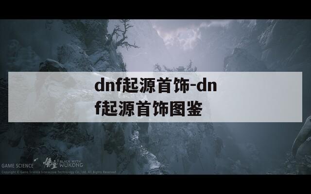 dnf起源首饰-dnf起源首饰图鉴