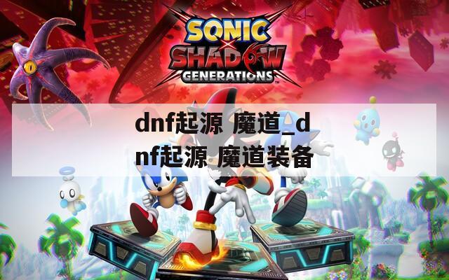 dnf起源 魔道_dnf起源 魔道装备  第1张