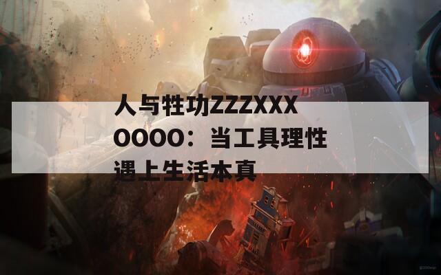 人与牲功ZZZXXXOOOO：当工具理性遇上生活本真  第1张