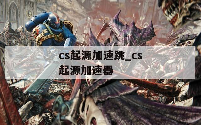 cs起源加速跳_cs起源加速器