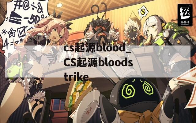 cs起源blood_CS起源bloodstrike