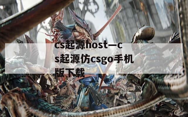 cs起源host—cs起源仿csgo手机版下载