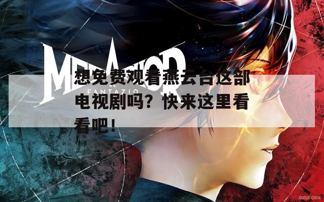 想免费观看燕云台这部电视剧吗？快来这里看看吧！