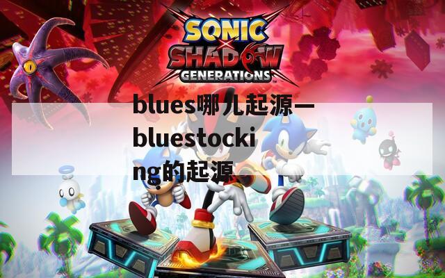 blues哪儿起源—bluestocking的起源