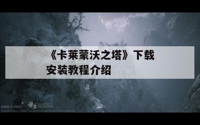 《卡莱蒙沃之塔》下载安装教程介绍