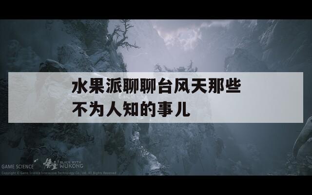 水果派聊聊台风天那些不为人知的事儿