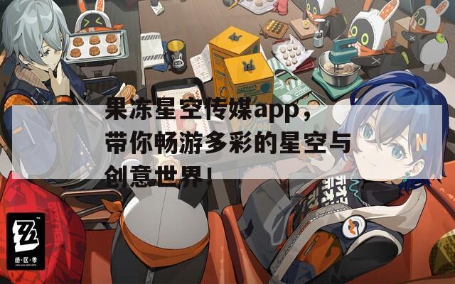 果冻星空传媒app，带你畅游多彩的星空与创意世界！