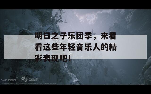 明日之子乐团季，来看看这些年轻音乐人的精彩表现吧！