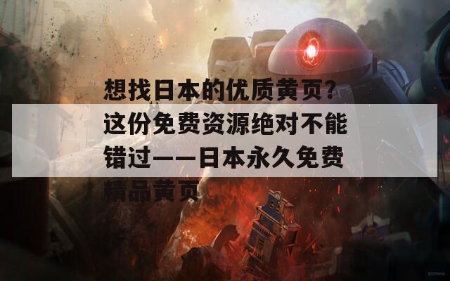 想找日本的优质黄页？这份免费资源绝对不能错过——日本永久免费精品黄页  第1张