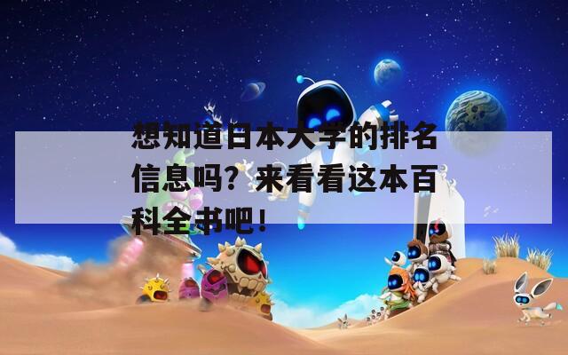 想知道日本大学的排名信息吗？来看看这本百科全书吧！