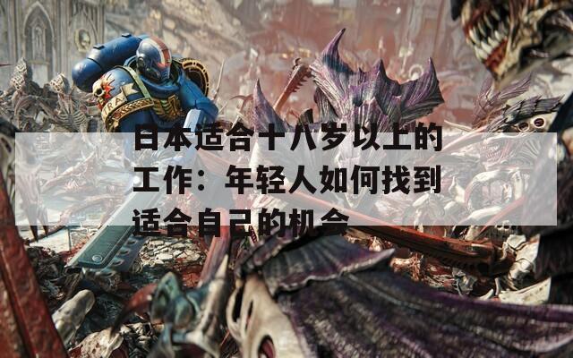 日本适合十八岁以上的工作：年轻人如何找到适合自己的机会